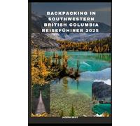 BACKPACKING IN SOUTHWESTERN BRITISH COLUMBIA TRAVEL GUIDE 2025