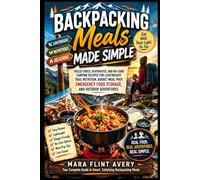 Backpacking Meals Made Simple: Freeze-Dried, Dehydrated, and No-Cook Camping Recipes for Lightweight Trail Nutrition, Budget Meal Prep, Emergency Food Storage, and Outdoor Adventures