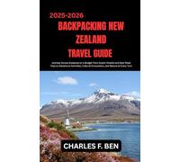 BACKPACKING NEW ZEALAND TRAVEL GUIDE: Journey Across Aotearoa on a Budget from Scenic Hostels and Epic Road Trips to Adventure Activities, Cultural Encounters, and Nature at Every Turn