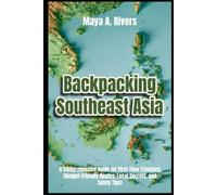 Backpacking Southeast Asia A Comprehensive Guide for First-Time Travelers Budget- Friendly Routes, Local Secrets, and Safety Tips