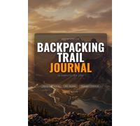Backpacking Trail Journal: 40 Complete Trip Logs with Day-by-Day Trail Tracking, Gear Notes, Packing Checklist and Wilderness Reference - for Outdoor Hikers, Backpackers and Thru-Hikers