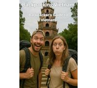 Backpacking Vietnam: Backpacker' s guide to Vietnam: The Open Road & The Saffron Robe: A Backpacker's Soulful Journey Through Vietnam