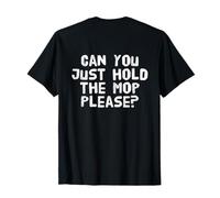 Backprint Funny Humour Text Can You Just Hold The Mop Please T-Shirt