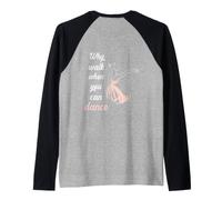 Backprint Why Walk When You Can Dance Ballet. Manche Raglan