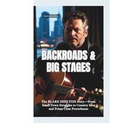 BACKROADS & BIG STAGES: The Blake Shelton Story-From Small-Town Struggles to Country Icon and Prime-Time Powerhouse