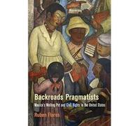 Backroads Pragmatists: Mexico's Melting Pot and Civil Rights in the United States (Politics and Culture in Modern America) - [Livre en VO] Ruben Flores (Auteur)