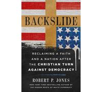 Backslide Reclaiming a Faith and a Nation After the Christian Turn Against Democracy - Robert P. Jones - St. Martin's Essentials - ebook (ePub) - Livre