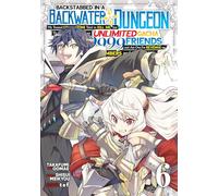 Backstabbed in a Backwater Dungeon: My Party Tried to Kill Me, But Thanks to an Infinite Gacha I Got LVL 9999 Friends and Am Out For Revenge (Manga) Vol. 6