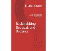 Backstabbing, Betrayal, and Bullying: How God Carried Me Through Abuse, Betrayal, and Brokenness
