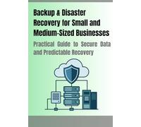 Backup & Disaster Recovery for Small and Medium-Sized Businesses: Practical Guide to Secure Data and Predictable Recovery