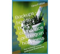 Backups - how to build confidence and regain happiness: Your essential concise guide book to well-being