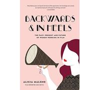 Backwards and in Heels: The Past, Present and Future of Women Working in Film
