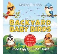 Backyard Baby Birds: From Egg to First Flight - Meet 25 Cute Backyard Birds with Fun Facts, Simple Stories, and Activities for Kids Ages 3-6