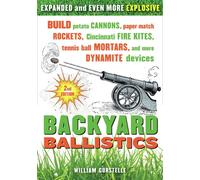 Backyard Ballistics: Build Potato Cannons, Paper Match Rockets, Cincinnati Fire Kites, Tennis Ball Mortars, and More Dynamite Devices