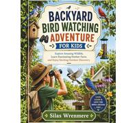 BACKYARD BIRD WATCHING ADVENTURE FOR KIDS: Explore Amazing Wildlife, Learn Fascinating Feather Facts, and Enjoy Exciting Outdoor Discovery