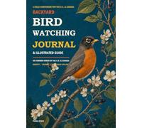 Backyard Bird Watching Journal & Illustrated Guide: 60 Common Birds Across the United States & Canada, Life List, Multi-Year Checklists and Sighting Records for Beginning Birders