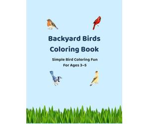 Backyard Birds Coloring Book: Easy Bird Coloring Pages for Adults Featuring Songbirds, Hummingbirds, Cardinals, Blue Jays, Woodpeckers, and More