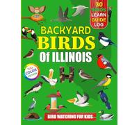 Backyard Birds Of Illinois: Bird watching guide and logbook with 30 backyard birds of Illinois for kids, teens and beginners - includes Bird pictures, ... guide information, journal, notes and more.