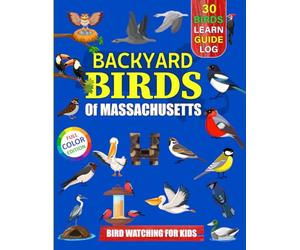 Backyard Birds Of Massachusetts: Bird watching guide and logbook with 30 backyard birds of Massachusetts for kids, teens and beginners - includes Bird ... guide information, journal, notes and more.