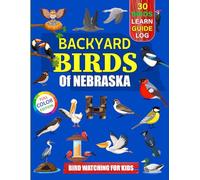 Backyard Birds Of Nebraska: Bird watching guide and logbook with 30 backyard birds of Nebraska for kids, teens and beginners - includes Bird pictures, ... guide information, journal, notes and more.