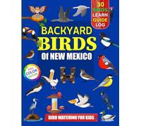 Backyard Birds Of New Mexico: Bird watching guide and logbook with 30 backyard birds of New Mexico for kids, teens and beginners - includes Bird ... guide information, journal, notes and more.