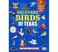 Backyard Birds Of Texas: Bird watching guide and logbook with 30 backyard birds of Texas for kids, teens and beginners - includes Bird pictures, Bird ... guide information, journal, notes and more.