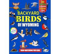 Backyard Birds Of Wyoming: Bird watching guide and logbook with 30 backyard birds of Wyoming for kids, teens and beginners - includes Bird pictures, ... guide information, journal, notes and more.