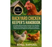 BACKYARD CHICKEN KEEPER'S HANDBOOK: A Complete Backyard Guide to Chicken Care, Feeding, Housing, Health, Egg Production, Sustainability, and Ethical ... for Beginners and Experienced Keepers