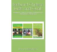Backyard Chickens, Ducks And Quails: A Beginner's Guide To Keeping Low-Maintenance Urban Flocks - 3 Books In 1
