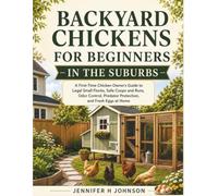 Backyard Chickens for Beginners in the Suburbs: A First-Time Chicken Owner's Guide to Legal Small Flocks, Safe Coops and Runs, Odor Control, Predator Protection, and Fresh Eggs at Home