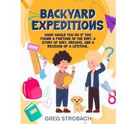 Backyard Expeditions: What would you do if you found a fortune in the dirt. A story of dirt, dreams and a decision of a lifetime.