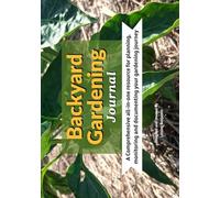 Backyard Garden Journal: A Comprehensive all-in-one resource for planning, monitoring and documenting your gardening journey