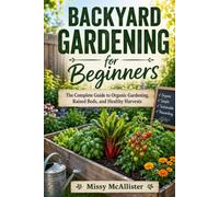 Backyard Gardening for Beginners: The Complete Guide to Organic Gardening, Raised Beds, and Healthy Harvests