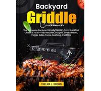 Backyard Griddle Cookbook: The Complete Backyard Griddle Guide-From Breakfast Classics To Stir-Fried Noodles, Burgers, Smoky Meats, Veggie Sides, Tacos, Seafood, And More