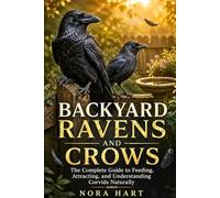Backyard Ravens and Crows: The Complete Guide to Feeding, Attracting, and Understanding Corvids Naturally