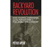 Backyard Revolution: Mass Violence, Antisemitism and the Populist State in Post-world War II Hungary