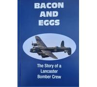 Bacon and Eggs: The story of a Lancaster Bomber Crew 460 Squadron
