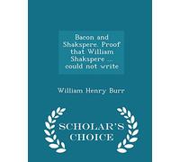 Bacon and Shakspere. Proof That William Shakspere ... Could Not Write - Scholar's Choice Edition