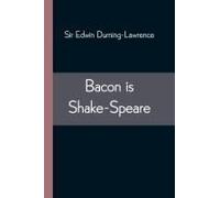 Bacon Is Shake-Speare; Together With A Reprint Of Bacon's Promus Of Formularies And Elegancies