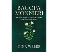 Bacopa Monnieri - Ayurveda-Wissen für moderne Gehirngesundheit: Natürliche Nootropika, Stressmanagement und mentale Balance mit Brahmi