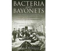 Bacteria And Bayonets: The Influence Of Disease In American Military History (Hardcover) David R Petriello, (Auteur)