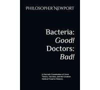 Bacteria: Good! Doctors: Bad!: (A Socratic Examination of Germ Theory, Vaccines, and the Greatest Medical Fraud in History)
