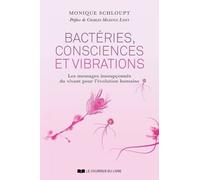 Bactéries, Consciences Et Vibrations - Les Messages Insoupçonnés Du Vivant Pour L'évolution Humaine