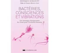 Bactéries, consciences et vibrations - Les messages insoupçonnés du vivant pour l'évolution humaine Monique Schloupt (Auteur), Maxence Layet (Préface)