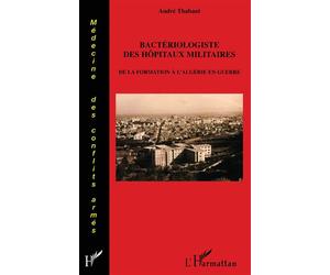 Bactériologiste des hôpitaux militaires De la formation à l'Algérie en guerre - André Thabaut - L'harmattan - broché - Etude