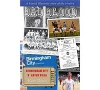 Bad Blood Birmingham City v Aston Villa a Biased Bluenose View of the Rivalry. by Keith Dixon Keith Dixon (Auteur)