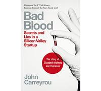 Bad Blood: Secrets and Lies in a Silicon Valley Startup: The Story of Elizabeth Holmes and the Theranos Scandal