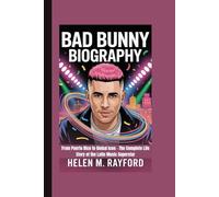 BAD BUNNY BIOGRAPHY: From Puerto Rico to Global Icon - The Complete Life Story of the Latin Music Superstar