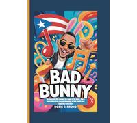 Bad Bunny: The Superstar Who Changed the Sound of the World _How a Puerto Rican Artist Brought Reggaeton to New Heights and Inspired a Generation