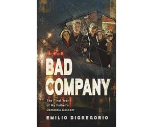 Bad Company: The Final Year of My Father's Dementia Descent